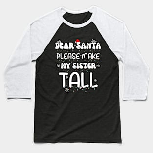 Dear Santa Please Make My Sister Tall Baseball T-Shirt